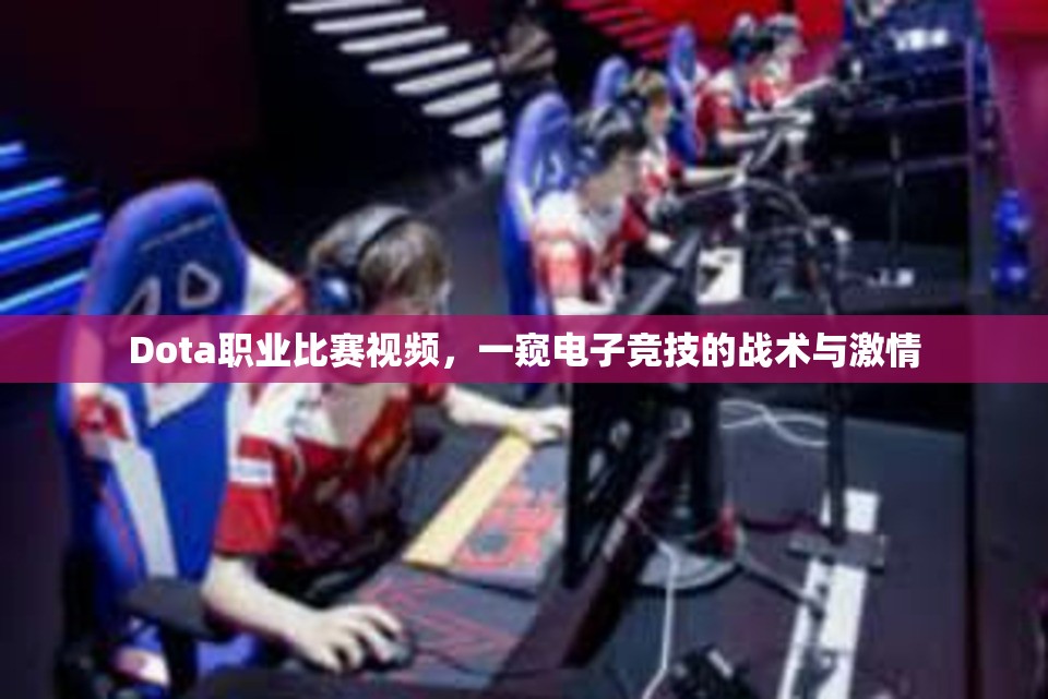 Dota职业比赛视频，一窥电子竞技的战术与激情